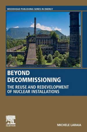 Beyond Decommissioning: The Reuse and Redevelopment of Nuclear Installations de Michele Laraia