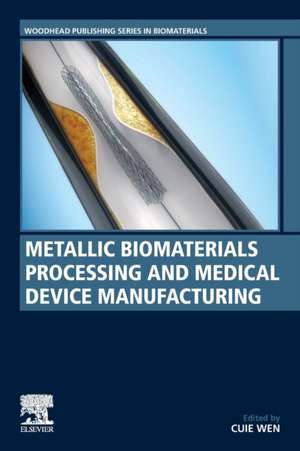 Metallic Biomaterials Processing and Medical Device Manufacturing de Cuie Wen