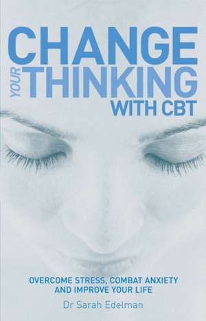 Change Your Thinking with CBT de Sarah Edelman