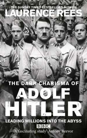 The Dark Charisma of Adolf Hitler de Laurence Rees