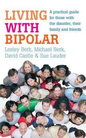 Living with Bipolar: A Practical Guide for Those with the Disorder, Their Family and Friends de Michael Berk