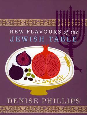 New Flavours of the Jewish Table de Denise Phillips