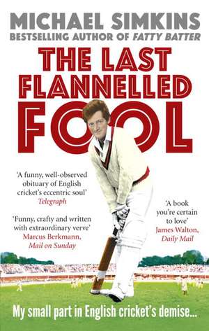 The Last Flannelled Fool: My Small Part in English Cricket's Demise and Its Large Part in Mine de Michael Simkins