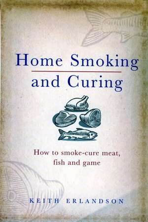 Home Smoking and Curing de Keith Erlandson