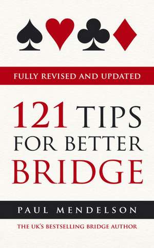 121 Tips for Better Bridge Fully Revised and Updated: Real Voices from the Front Line de Paul Mendelson