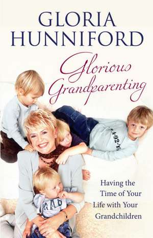 Glorious Grandparenting: Having the Time of Your Life with Your Grandchildren de Gloria Hunniford