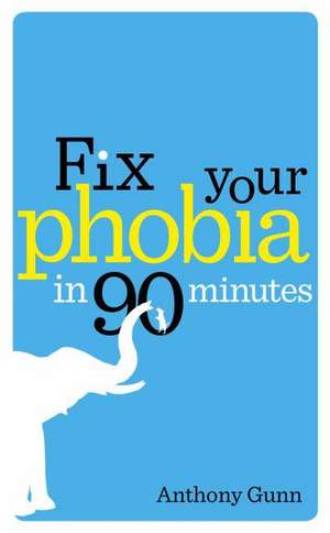 Fix Your Phobia in 90 Minutes de Anthony Gunn