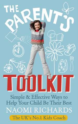 The Parent's Toolkit: Simple & Effective Ways to Help Your Child Be Their Best de Naomi Richards