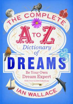 The Complete A to Z Dictionary of Dreams de Ian Wallace