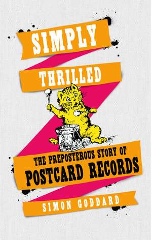 Simply Thrilled: The Preposterous Story of Postcard Records de Simon Goddard