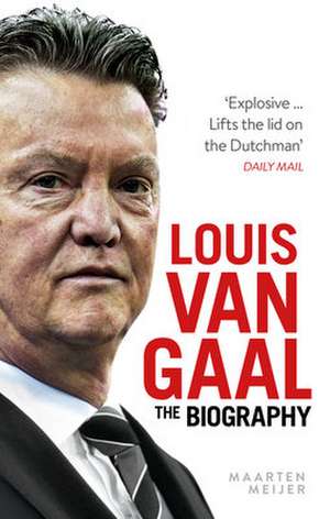 Louis Van Gaal: The Biography de Maarten Meijer