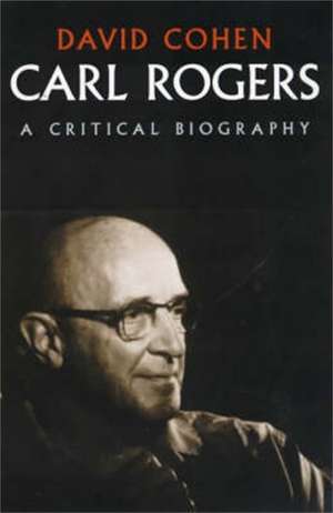 Carl Rogers: A Critical Biography de David Cohen