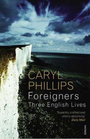 Foreigners: Three English Lives de Caryl Phillips