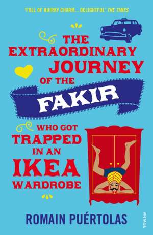 The Extraordinary Journey of the Fakir who got Trapped in an Ikea Wardrobe de Romain Puertolas