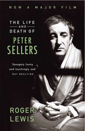 The Life And Death Of Peter Sellers de Roger Lewis