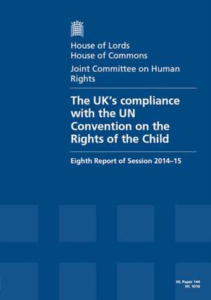 Uk's Compliance with the Un Convention on the Rights of the Child: Eighth Report of Session 2014-15 Report, Together with Formal Minutes de The Stationery Office