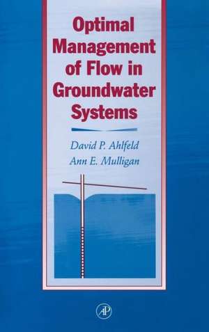 Optimal Management of Flow in Groundwater Systems: An Introduction to Combining Simulation Models and Optimization Methods de David P. Ahlfeld