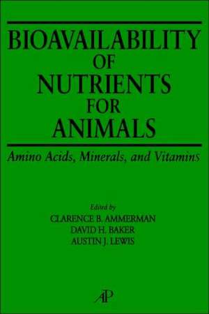 Bioavailability of Nutrients for Animals: Amino Acids, Minerals, Vitamins de Clarence B. Ammerman