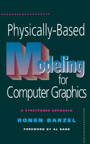 Physically-Based Modeling for Computer Graphics: A Structured Approach de Ronen Barzel