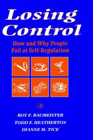 Losing Control: How and Why People Fail at Self-Regulation de Roy F. Baumeister