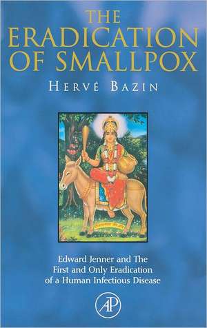 The Eradication of Smallpox: Edward Jenner and The First and Only Eradication of a Human Infectious Disease de Hervé Bazin