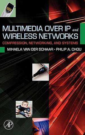 Multimedia over IP and Wireless Networks: Compression, Networking, and Systems de Mihaela Van Der Schaar