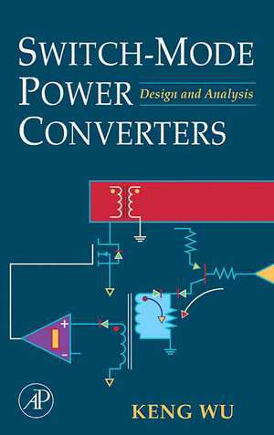 Switch-Mode Power Converters: Design and Analysis de Keng C. Wu