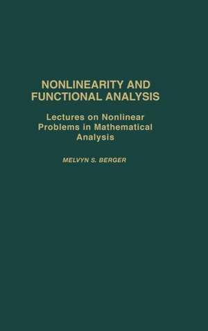 Nonlinearity and Functional Analysis: Lectures on Nonlinear Problems in Mathematical Analysis de Melvyn S. Berger