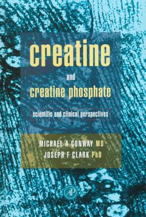 Creatine and Creatine Phosphate: Scientific and Clinical Perspectives de Michael W. Conway