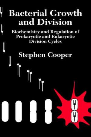 Bacterial Growth and Division: Biochemistry and Regulation of Prokaryotic and Eukaryotic Division Cycles de Stephen Cooper