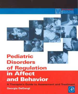 Pediatric Disorders of Regulation in Affect and Behavior: A Therapist's Guide to Assessment and Treatment de Georgia A. DeGangi