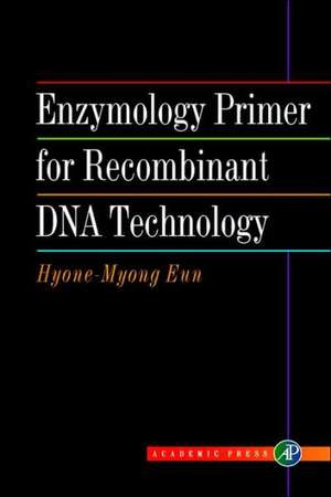 Enzymology Primer for Recombinant DNA Technology de Hyone-Myong Eun