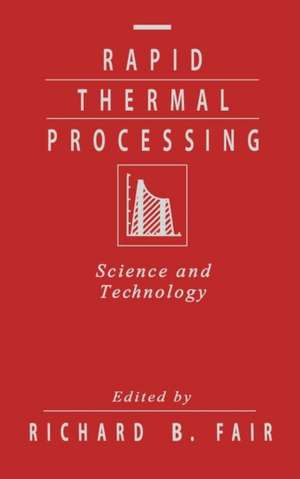 Rapid Thermal Processing: Science and Technology de Richard B. Fair