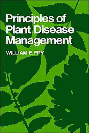 Principles of Plant Disease Management de William E. Fry