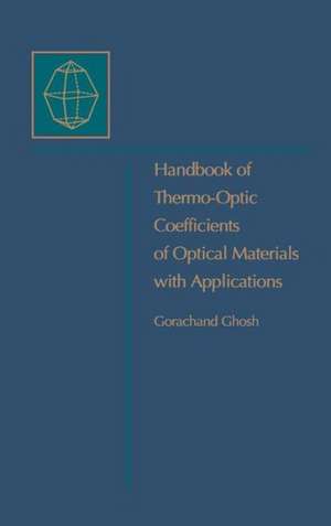 Handbook of Optical Constants of Solids: Handbook of Thermo-Optic Coefficients of Optical Materials with Applications de Gorachand Ghosh