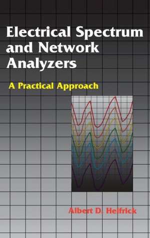 Electrical Spectrum and Network Analyzers: A Practical Approach de Albert D. Helfrick