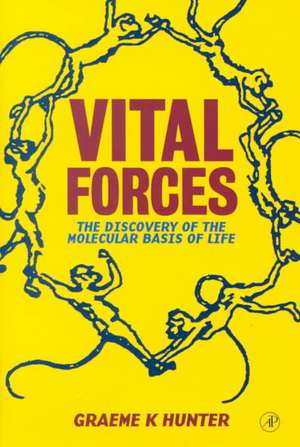 Vital Forces: The Discovery of the Molecular Basis of Life de Graeme K. Hunter