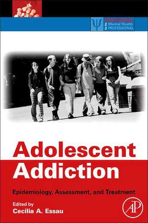 Adolescent Addiction: Epidemiology, Assessment, and Treatment de Cecilia A. Essau