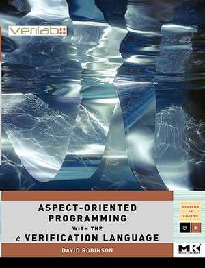 Aspect-Oriented Programming with the e Verification Language: A Pragmatic Guide for Testbench Developers de David Robinson