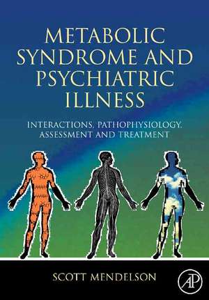 Metabolic Syndrome and Psychiatric Illness: Interactions, Pathophysiology, Assessment and Treatment de Scott D Mendelson