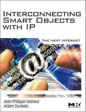 Interconnecting Smart Objects with IP: The Next Internet de Jean-Philippe Vasseur