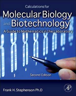 Calculations for Molecular Biology and Biotechnology: A Guide to Mathematics in the Laboratory de Frank H. Stephenson