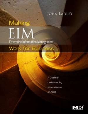 Making Enterprise Information Management (EIM) Work for Business: A Guide to Understanding Information as an Asset de John Ladley