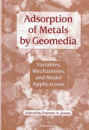 Adsorption of Metals by Geomedia: Variables, Mechanisms, and Model Applications de Everett Jenne