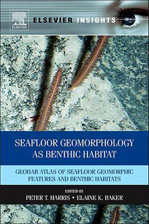 Seafloor Geomorphology as Benthic Habitat: GeoHAB Atlas of Seafloor Geomorphic Features and Benthic Habitats de Peter Harris