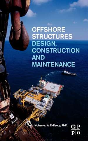 Offshore Structures: Design, Construction and Maintenance de Mohamed A. El-Reedy