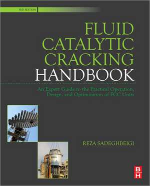 Fluid Catalytic Cracking Handbook: An Expert Guide to the Practical Operation, Design, and Optimization of FCC Units de Reza Sadeghbeigi