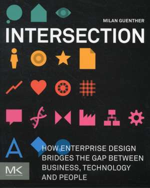 Intersection: How Enterprise Design Bridges the Gap between Business, Technology, and People de Milan Guenther