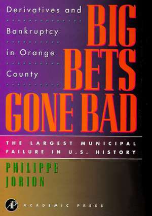 Big Bets Gone Bad – Derivatives and Bankruptcy in Orange County. The Largest Municipal Failure in U.S. History de Philippe Jorion