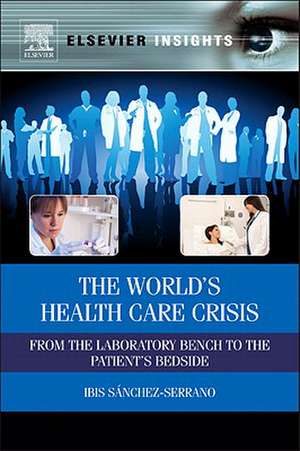 The World’s Health Care Crisis: From the Laboratory Bench to the Patient’s Bedside de Ibis Sanchez Serrano